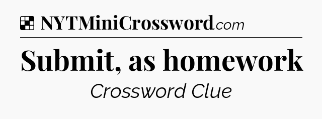 Solution: Submit, as homework - NYT Crossword