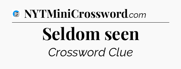 Seldom seen Crossword Clue