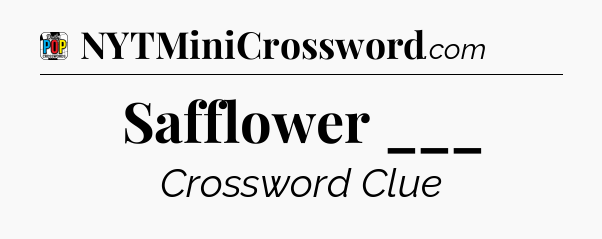 Safflower ___ Crossword Clue