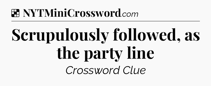 Solution: Scrupulously followed, as the party line - NYT Crossword