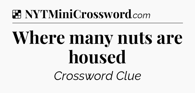 Solution: Where many nuts are housed - NYT Crossword