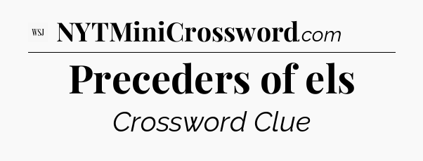 Preceders of els - WSJ Crossword