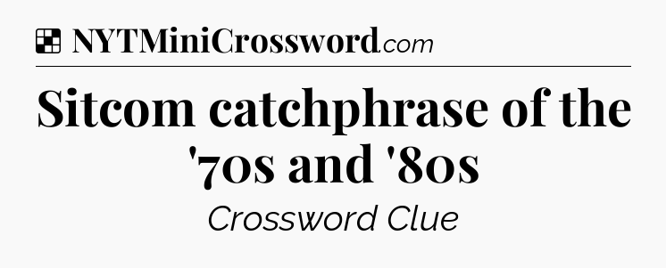 Solution: Sitcom catchphrase of the '70s and '80s - NYT Crossword