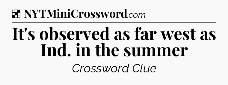 Solution: It's observed as far west as Ind. in the summer - NYT Crossword