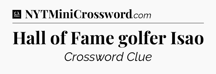 Hall of Fame golfer Isao - LA Times Crossword
