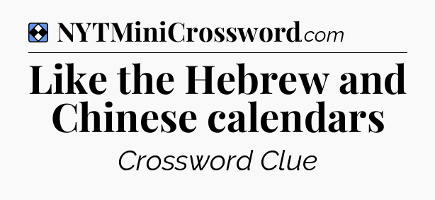 Solution: Like the Hebrew and Chinese calendars - NYT Mini Crossword