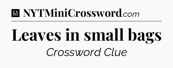 Leaves in small bags - LA Times Crossword