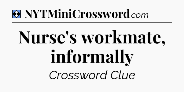 Solution: Nurse's workmate, informally - NYT Mini Crossword