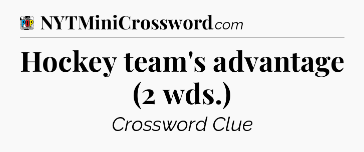 Hockey team's advantage (2 wds.) Crossword Clue