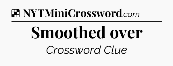 Solution: Smoothed over - NYT Crossword