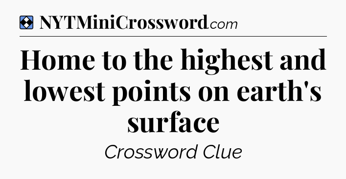 Solution: Home to the highest and lowest points on earth's surface - NYT Mini Crossword