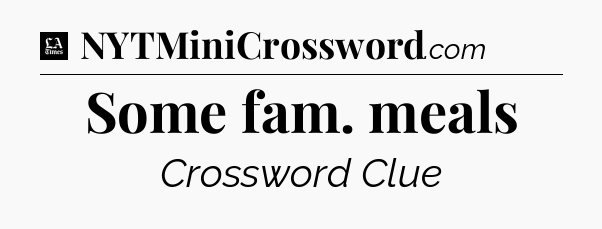 Some fam. meals - LA Times Crossword