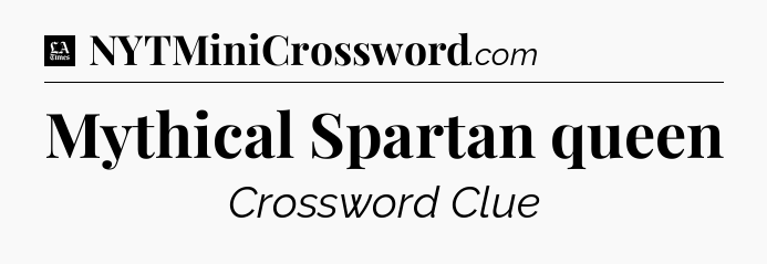 Mythical Spartan queen - LA Times Crossword
