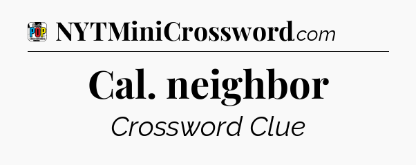Cal. neighbor Crossword Clue