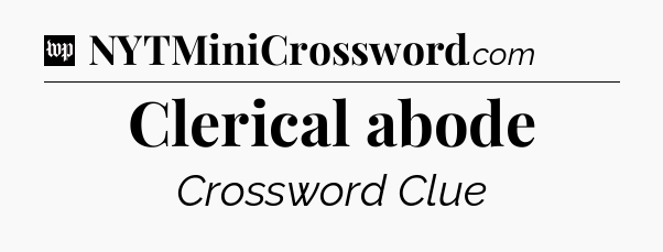 Clerical abode Crossword Clue