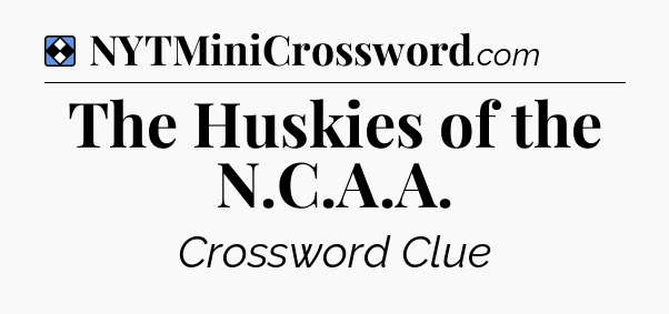 Solution: The Huskies of the N.C.A.A - NYT Mini Crossword