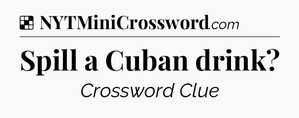 Solution: Spill a Cuban drink - NYT Crossword