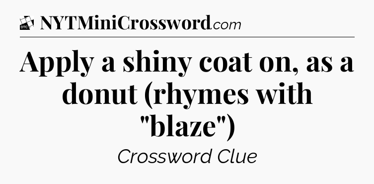 Apply a shiny coat on, as a donut (rhymes with 