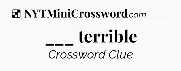Solution: ___ terrible - NYT Crossword