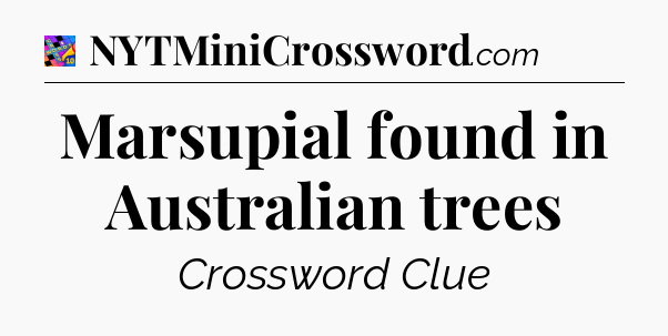 Marsupial found in Australian trees Crossword Clue
