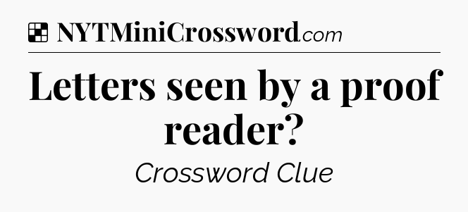 Solution: Letters seen by a proof reader - NYT Crossword