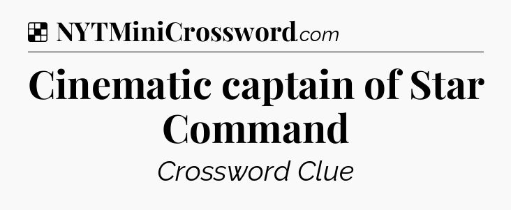 Solution: Cinematic captain of Star Command - NYT Crossword
