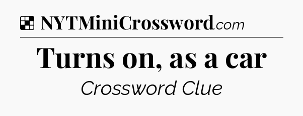 Solution: Turns on, as a car - NYT Crossword