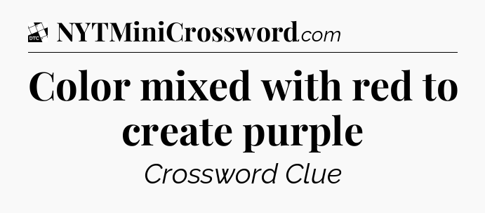 Color mixed with red to create purple - Daily Themed Classic Crossword