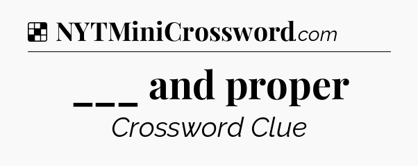 Solution: ___ and proper - NYT Crossword