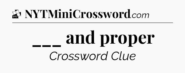 ___ and proper - Daily Themed Mini Crossword