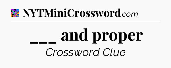 ___ and proper Crossword Clue