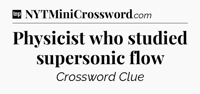 Physicist who studied supersonic flow Crossword Clue