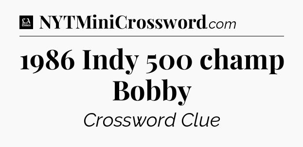 1986 Indy 500 champ Bobby - LA Times Crossword