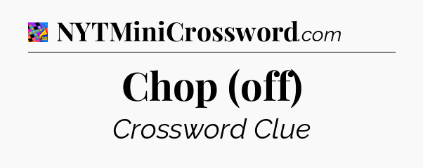 Chop (off) Crossword Clue