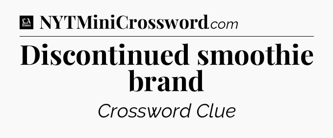 Discontinued smoothie brand - LA Times Crossword