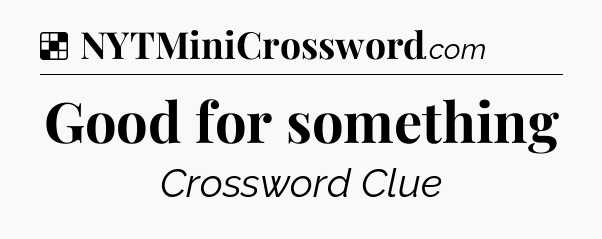 Solution: Good for something - NYT Crossword