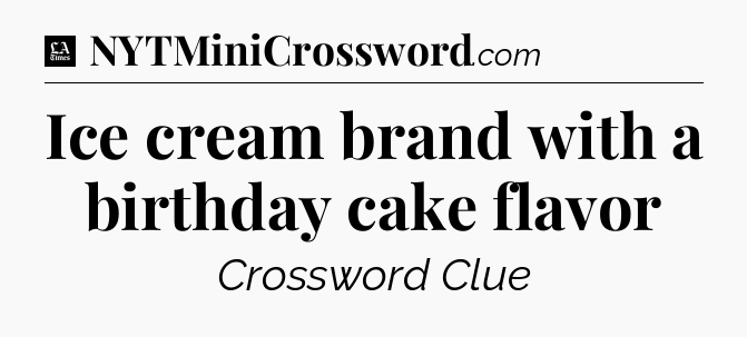 Ice cream brand with a birthday cake flavor - LA Times Crossword