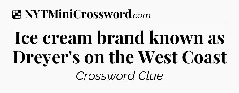 Solution: Ice cream brand known as Dreyer's on the West Coast - NYT Crossword