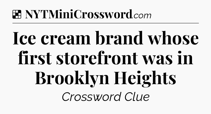Solution: Ice cream brand whose first storefront was in Brooklyn Heights - NYT Crossword