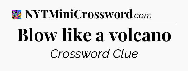Blow like a volcano Crossword Clue