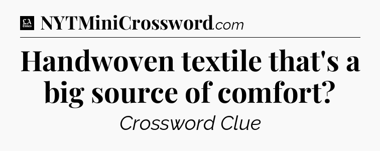 Handwoven textile that's a big source of comfort - LA Times Crossword