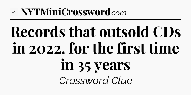 Records that outsold CDs in 2022, for the first time in 35 years - WSJ Crossword