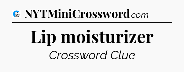 Lip moisturizer Crossword Clue