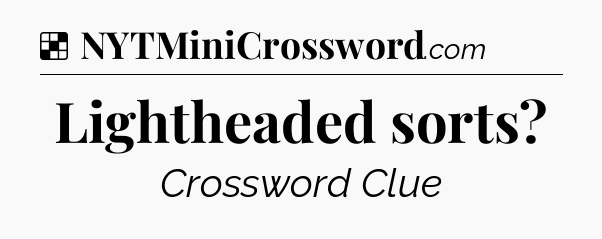Lightheaded sorts NYT Crossword