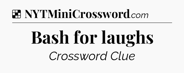 Solution: Bash for laughs - NYT Crossword