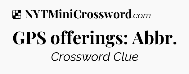 Solution: GPS offerings: Abbr - NYT Crossword