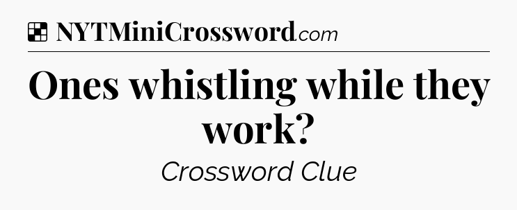 Solution: Ones whistling while they work - NYT Crossword