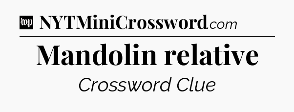 Mandolin relative Crossword Clue