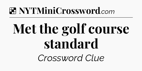 Solution: Met the golf course standard - NYT Crossword