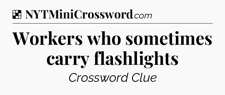 Solution: Workers who sometimes carry flashlights - NYT Crossword